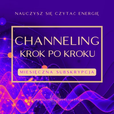 Cykl Warsztatów CHANNELING KROK PO KROKU - Paulina Szczepańska